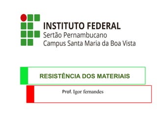 RESISTÊNCIA DOS MATERIAIS
Prof. Igor fernandes
 