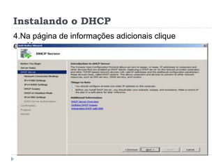 Instalando o DHCP
4.Na página de informações adicionais clique
em Next.
 