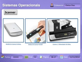 Turma: 2503-B Aula: 10 Pág: 10 a 17 Data: 18-jan-12 
xxxxxx 11 36-17 11/11/2014 
Instrutor: Ricardo Paladini Matos 
Elielso Dias 
Scanner 
 