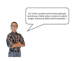 Observe que o código não faz
nenhuma alteração no banco de
dados.
 