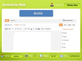 Turma: 2503-B Aula: 10 Pág: 10 a 17 Data: 18-jan-12 
xxxxxx 11 62-67 15/09/2014 
Instrutor: Ricardo Paladini Matos 
Elielso Dias 
BLOGS 
 