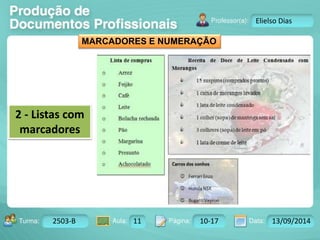 Turma: 2503-B Aula: 10 Pág: 10 a 17 Data: 18-jan-12 
2503-B 11 10-17 13/09/2014 
Instrutor: Ricardo Paladini Matos 
Elielso Dias 
MARCADORES E NUMERAÇÃO 
2 - Listas com 
marcadores 
 