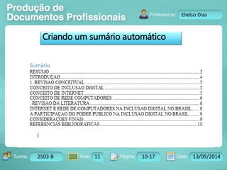 Turma: 2503-B Aula: 10 Pág: 10 a 17 Data: 18-jan-12 
2503-B 11 10-17 13/09/2014 
Instrutor: Ricardo Paladini Matos 
Elielso Dias 
Criando um sumário automático 
 