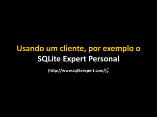 Usando um cliente, por exemplo o
SQLite Expert Personal
(http://www.sqliteexpert.com/);
 