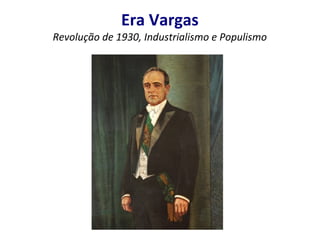 Era Vargas

Revolução de 1930, Industrialismo e Populismo

 