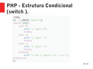 10 / 12
PHP - Estrutura Condicional
(switch ).
 