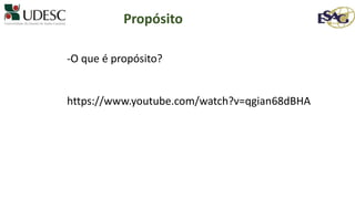 Propósito
-O que é propósito?
https://www.youtube.com/watch?v=qgian68dBHA
 