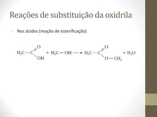 Reações de substituição da oxidrila
• Nos ácidos (reação de esterificação)
 