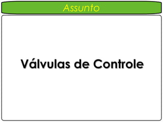 Assunto




Válvulas de Controle
 
