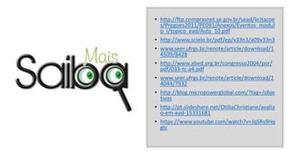 • http://ftp.comprasnet.se.gov.br/sead/licitacoe
s/Pregoes2011/PE091/Anexos/Eventos_modul
o_I/topico_ead/Aula_10.pdf
• http://www.scielo.br/pdf/ep/v33n3/a09v33n3
• www.seer.ufrgs.br/renote/article/download/1
4509/8428
• http://www.abed.org.br/congresso2004/por/
pdf/033-tc-a4.pdf
• www.seer.ufrgs.br/renote/article/download/1
4044/7932
• http://blog.micropowerglobal.com/?tag=/obje
tivos
• http://pt.slideshare.net/OtiliaChristiane/avalia
o-em-ead-15331681
• https://www.youtube.com/watch?v=JqSRs9Hq
gtc
 