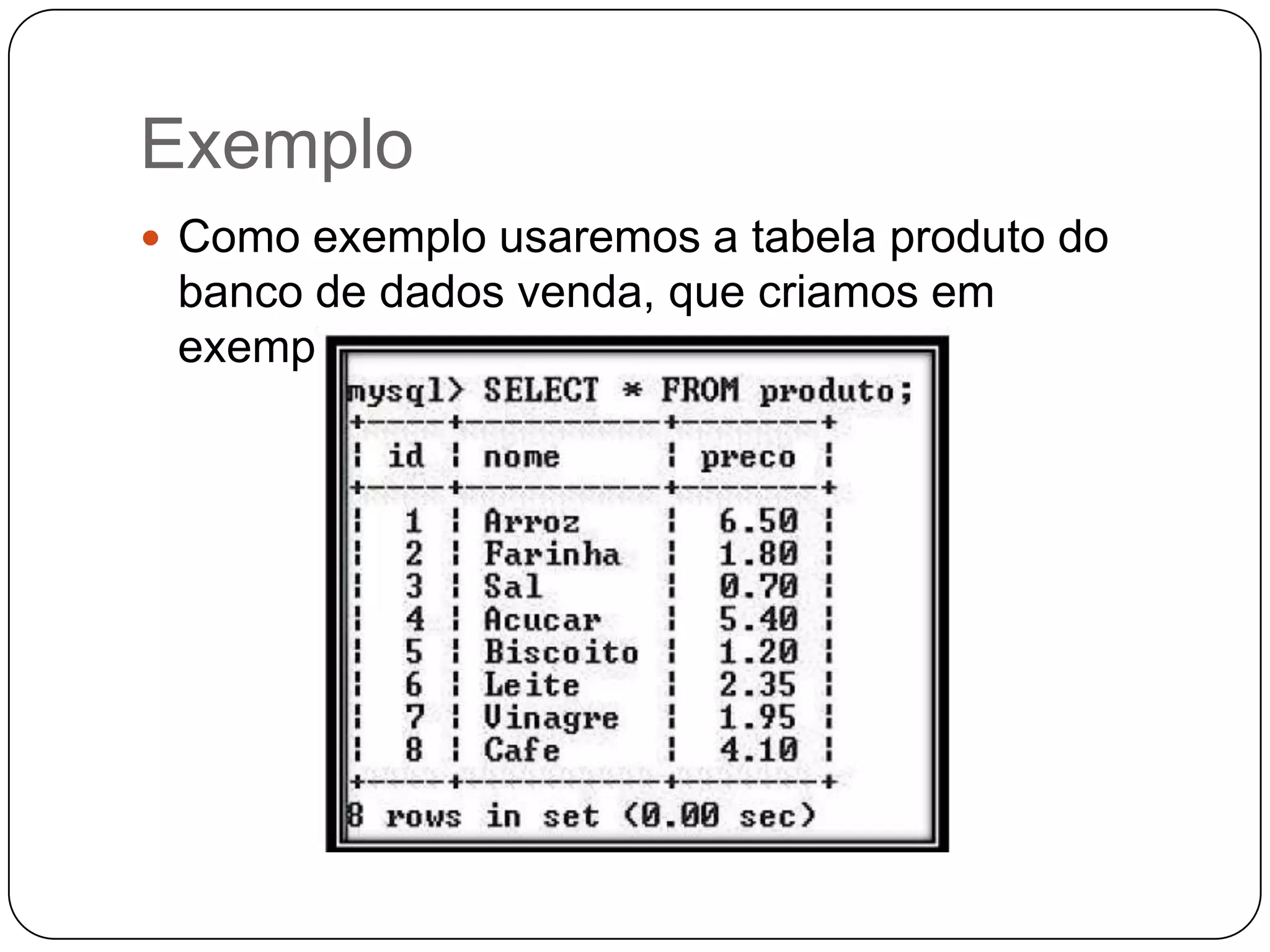 Exemplo
 Como exemplo usaremos a tabela produto do

banco de dados venda, que criamos em
exemplos anteriores.

 