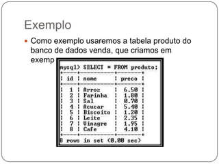 Exemplo
 Como exemplo usaremos a tabela produto do

banco de dados venda, que criamos em
exemplos anteriores.

 