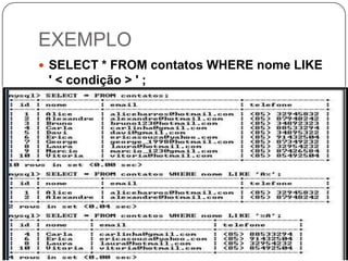 EXEMPLO
 SELECT * FROM contatos WHERE nome LIKE

' < condição > ' ;

 