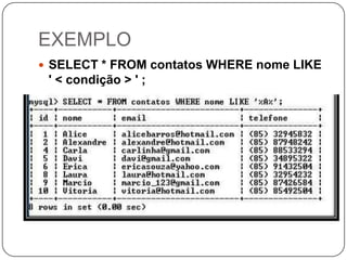 EXEMPLO
 SELECT * FROM contatos WHERE nome LIKE

' < condição > ' ;

 
