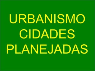 URBANISMO CIDADES PLANEJADAS 