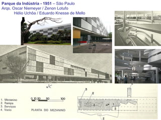 Parque da Indústria - 1951  – São Paulo Arqs. Oscar Niemeyer / Zenon Lotufo Hélio Uchôa / Eduardo Knesse de Mello 
