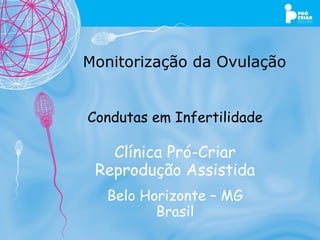 Monitorização da Ovulação Condutas em Infertilidade Clínica Pró-Criar Reprodução Assistida Belo Horizonte – MG Brasil 