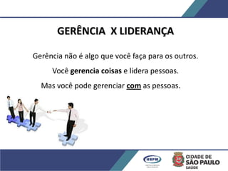 GERÊNCIA X LIDERANÇA
Gerência não é algo que você faça para os outros.
Você gerencia coisas e lidera pessoas.
Mas você pode gerenciar com as pessoas.
 