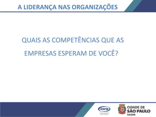 A LIDERANÇA NAS ORGANIZAÇÕES
QUAIS AS COMPETÊNCIAS QUE AS
EMPRESAS ESPERAM DE VOCÊ?
 