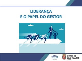LIDERANÇA
E O PAPEL DO GESTOR
 
