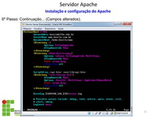 Servidor Apache 
Sistemas Operacionais - Prof. Danilo 
Instalação e configuração do Apache 
6º Passo: Continuação... (Campos alterados). 
11  