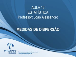 AULA 12
      ESTATÍSTICA
Professor: João Alessandro


MEDIDAS DE DISPERSÃO
 