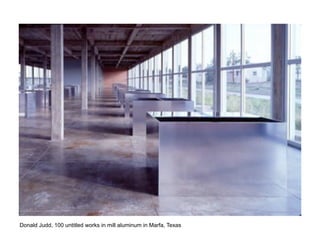 Donald Judd, 100 untitled works in mill aluminum in Marfa, Texas
 