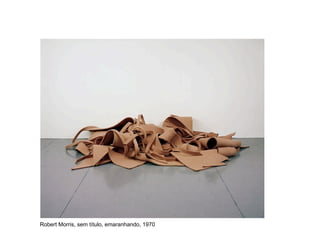 Robert Morris, sem título, emaranhando, 1970
 