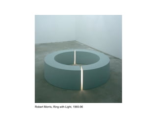 Robert Morris, Ring with Light, 1965-96
 