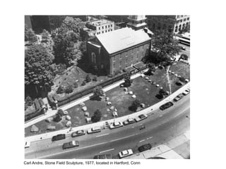 Carl Andre, Stone Field Sculpture, 1977, located in Hartford, Conn
 