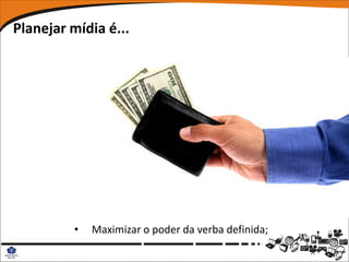 Planejar mídia é...




          •   Maximizar o poder da verba definida;
 