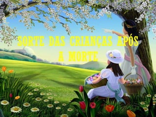 SORTE DAS CRIANÇAS APÓS A MORTE 