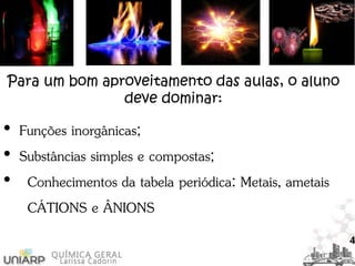 Para um bom aproveitamento das aulas, o aluno
deve dominar:
4
• Funções inorgânicas;
• Substâncias simples e compostas;
• Conhecimentos da tabela periódica: Metais, ametais
CÁTIONS e ÂNIONS
 