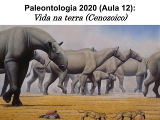 Paleontologia 2020 (Aula 12):
Vida na terra (Cenozoico)
 