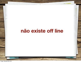 não existe off line

Friday, February 28, 2014

 
