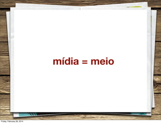 mídia = meio

Friday, February 28, 2014

 