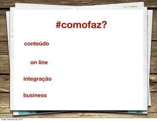 #comofaz?
conteúdo
on line
integração
business

Friday, February 28, 2014

 