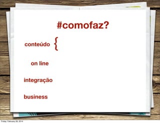 #comofaz?
conteúdo
on line
integração
business

Friday, February 28, 2014

{

 