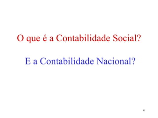 4
O que é a Contabilidade Social?
E a Contabilidade Nacional?
 