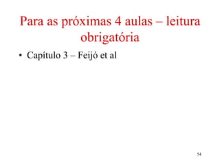 Para as próximas 4 aulas – leitura
obrigatória
• Capítulo 3 – Feijó et al
54
 