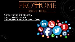 5. JORNADA DO SEU PERSONA
6. ESTUDO DOS CANAIS
7. FORMATOS E TIPOS DE CONTEÚDOS
 