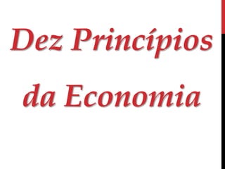 Dez Princípios 
da Economia 
 