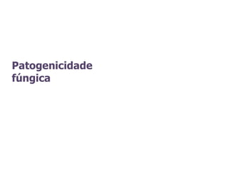 Patogenicidade
fúngica
 