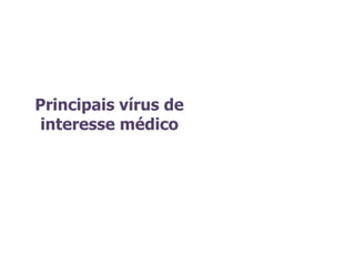 Principais vírus de
interesse médico
 