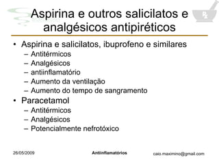 Aspirina e outros salicilatos e analgésicos antipiréticos Aspirina e salicilatos, ibuprofeno e similares Antitérmicos Analgésicos antiinflamatório Aumento da ventilação Aumento do tempo de sangramento Paracetamol Antitérmicos Analgésicos Potencialmente nefrotóxico 