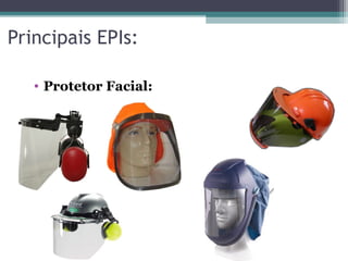 Principais EPIs:
• Protetor Facial:
 