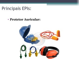 Principais EPIs:
• Protetor Auricular:
 