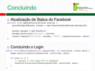 Concluindo
 Atualização de Status do Facebook
 Concluindo o Login
 