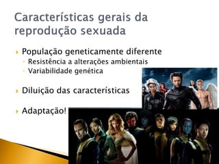  População geneticamente diferente
◦ Resistência a alterações ambientais
◦ Variabilidade genética
 Diluição das características
 Adaptação!
 