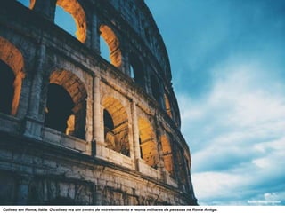 Coliseu em Roma, Itália. O coliseu era um centro de entretenimento e reunia milhares de pessoas na Roma Antiga.
Bence Boros/Unplash
 
